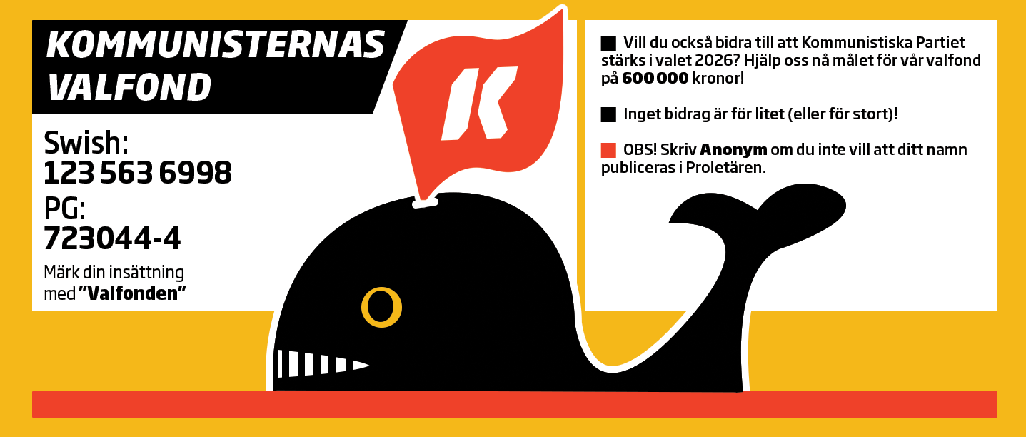 Bidra till Kommunistiska Partiets valfond. Swish: 123 563 6998, PG: 723044-4. Märk din insättning med 'Valfonden'. Skriv Anonym om du inte vill att ditt namn publiceras i Proletären.